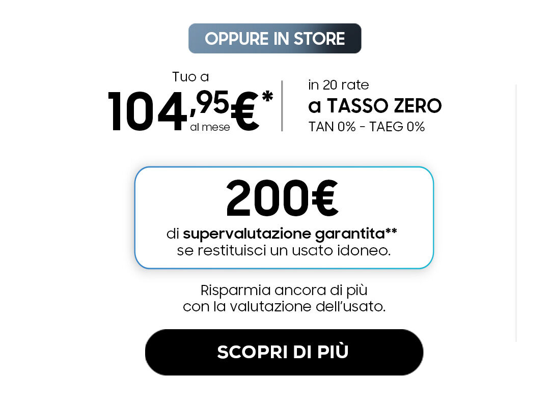 Acquista in negozio a 104,95&euro; in 20 rate a tasso zero