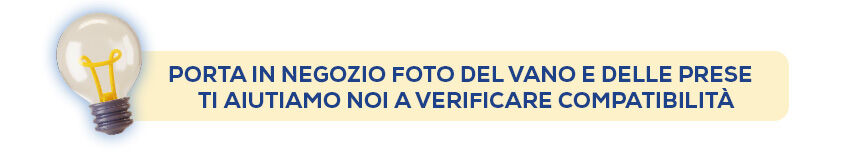 Porta in negozio foto del vano e delle prese, ti aiutiamo noi a verificare compatibilità